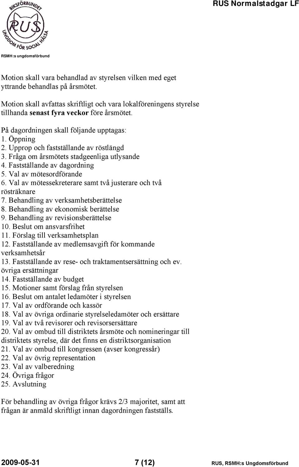 Val av mötessekreterare samt två justerare och två rösträknare 7. Behandling av verksamhetsberättelse 8. Behandling av ekonomisk berättelse 9. Behandling av revisionsberättelse 10.