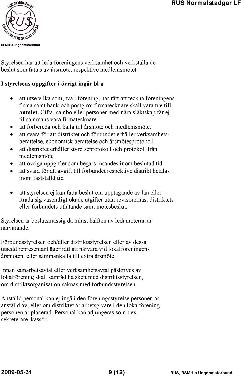 Gifta, sambo eller personer med nära släktskap får ej tillsammans vara firmatecknare att förbereda och kalla till årsmöte och medlemsmöte.