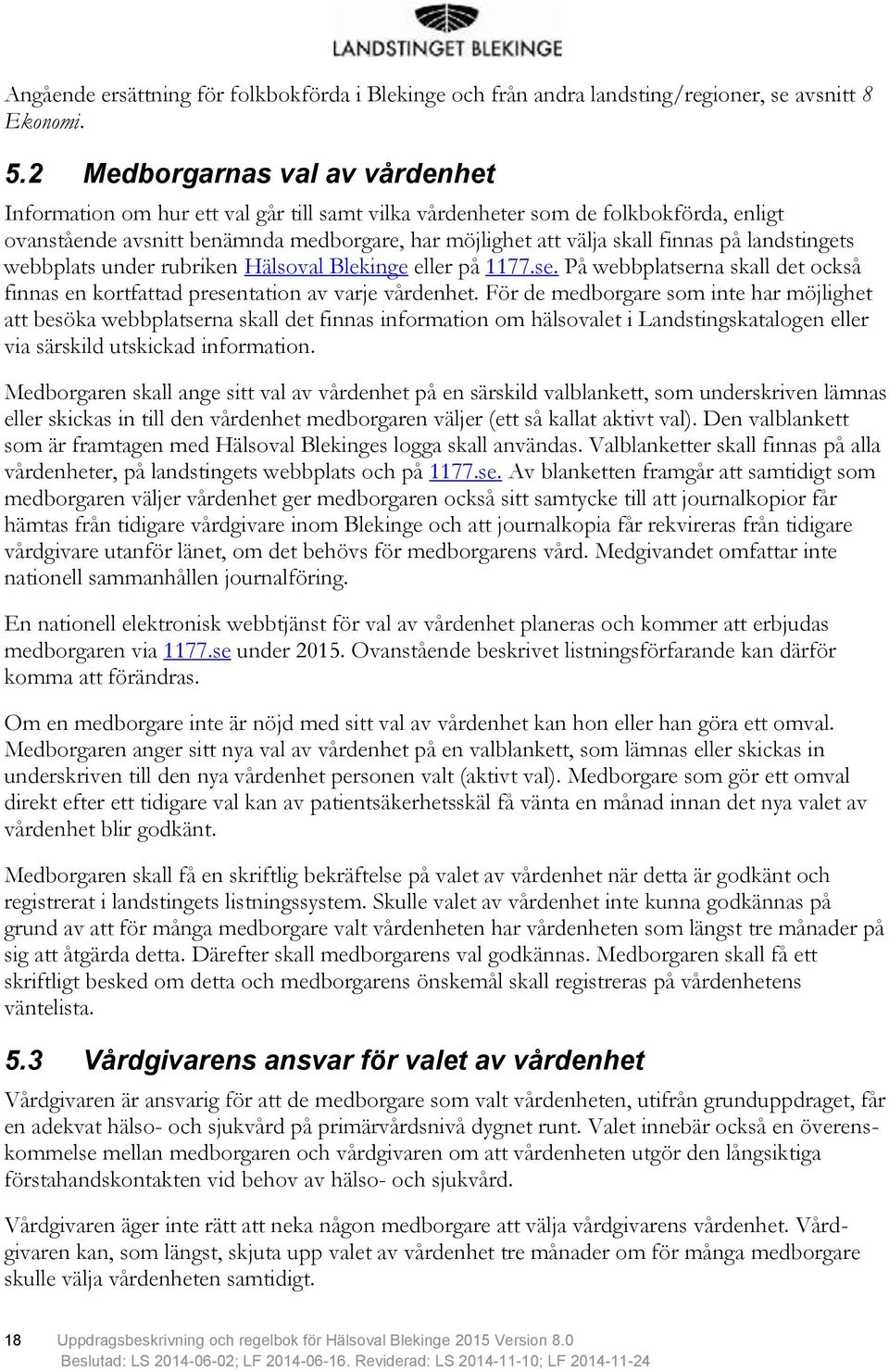 landstingets webbplats under rubriken Hälsoval Blekinge eller på 1177.se. På webbplatserna skall det också finnas en kortfattad presentation av varje vårdenhet.