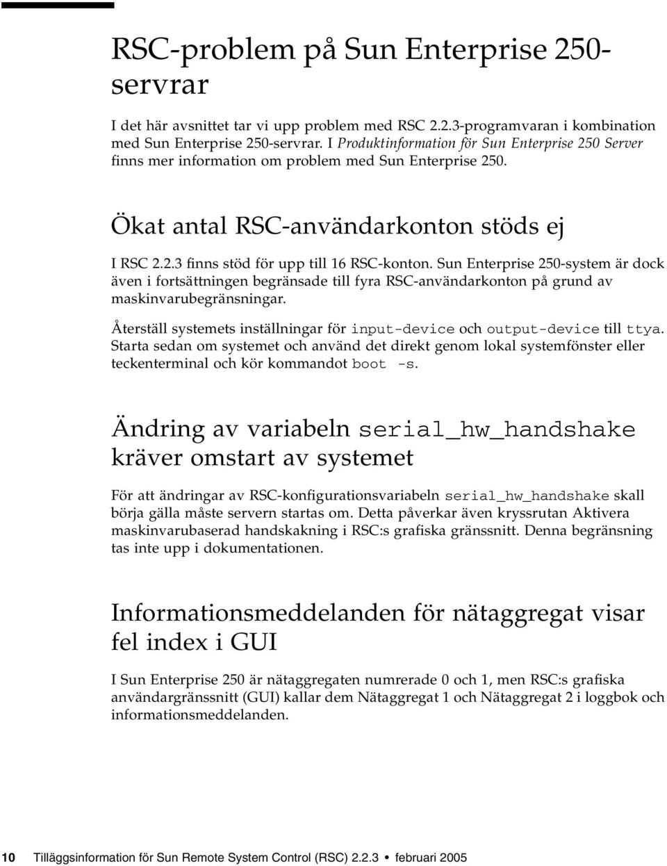 Sun Enterprise 250-system är dock även i fortsättningen begränsade till fyra RSC-användarkonton på grund av maskinvarubegränsningar.