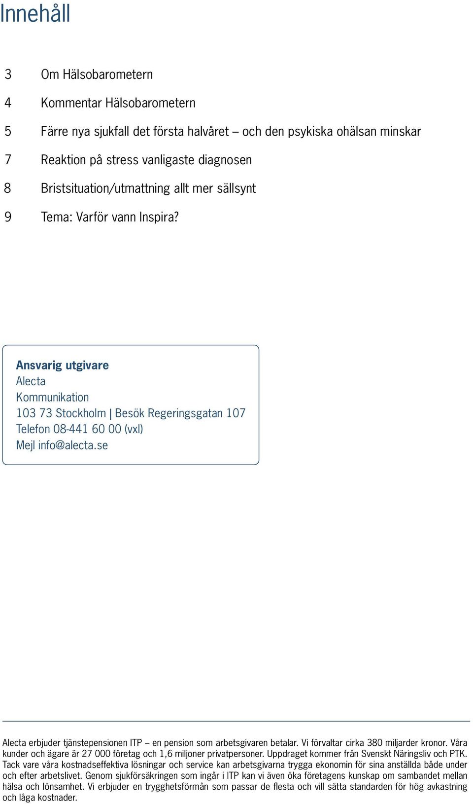 se Alecta erbjuder tjänstepensionen ITP en pension som arbetsgivaren betalar. Vi förvaltar cirka 380 miljarder kronor. Våra kunder och ägare är 27 000 företag och 1,6 miljoner privatpersoner.