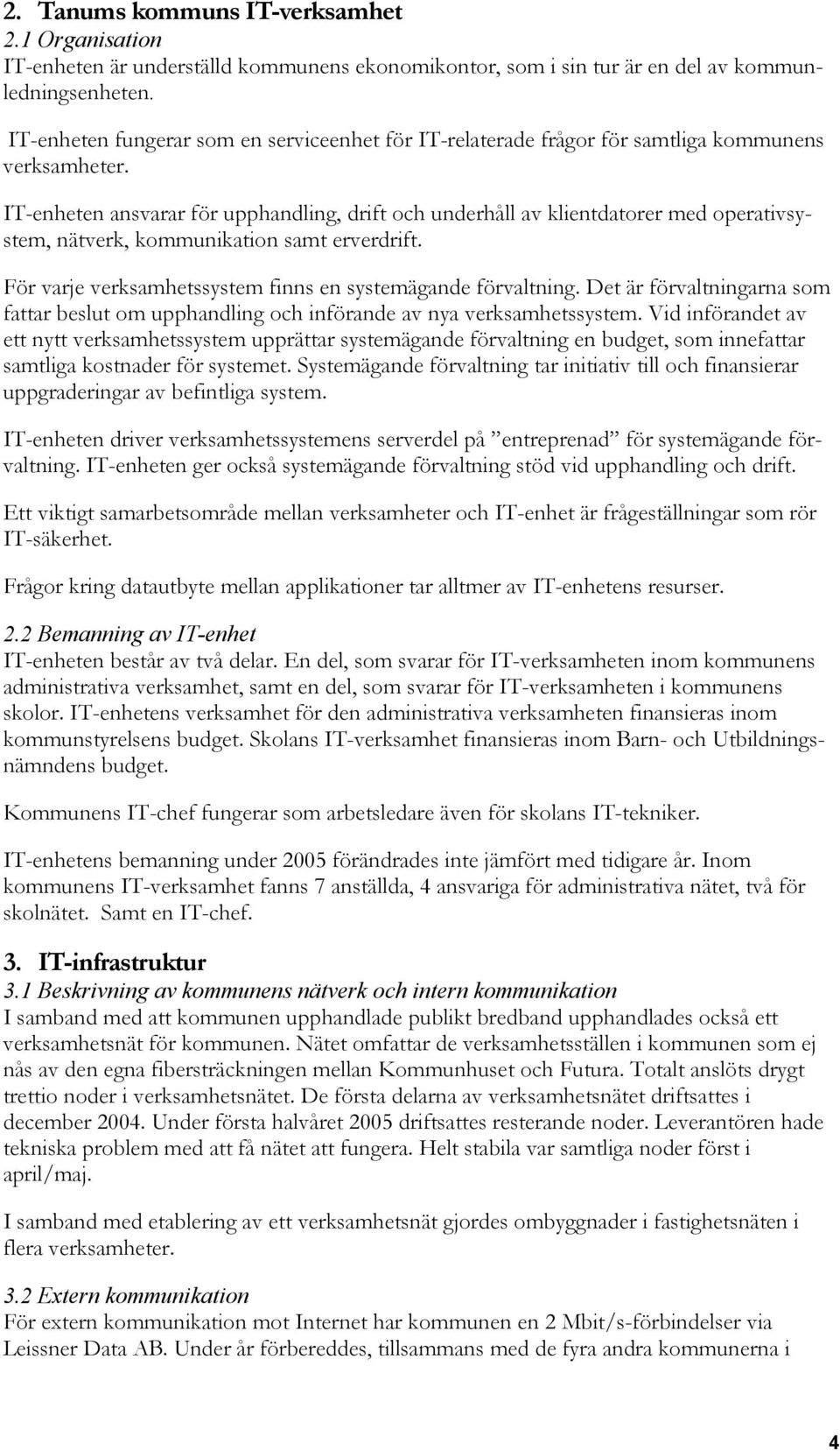 IT-enheten ansvarar för upphandling, drift och underhåll av klientdatorer med operativsystem, nätverk, kommunikation samt erverdrift. För varje verksamhetssystem finns en systemägande förvaltning.