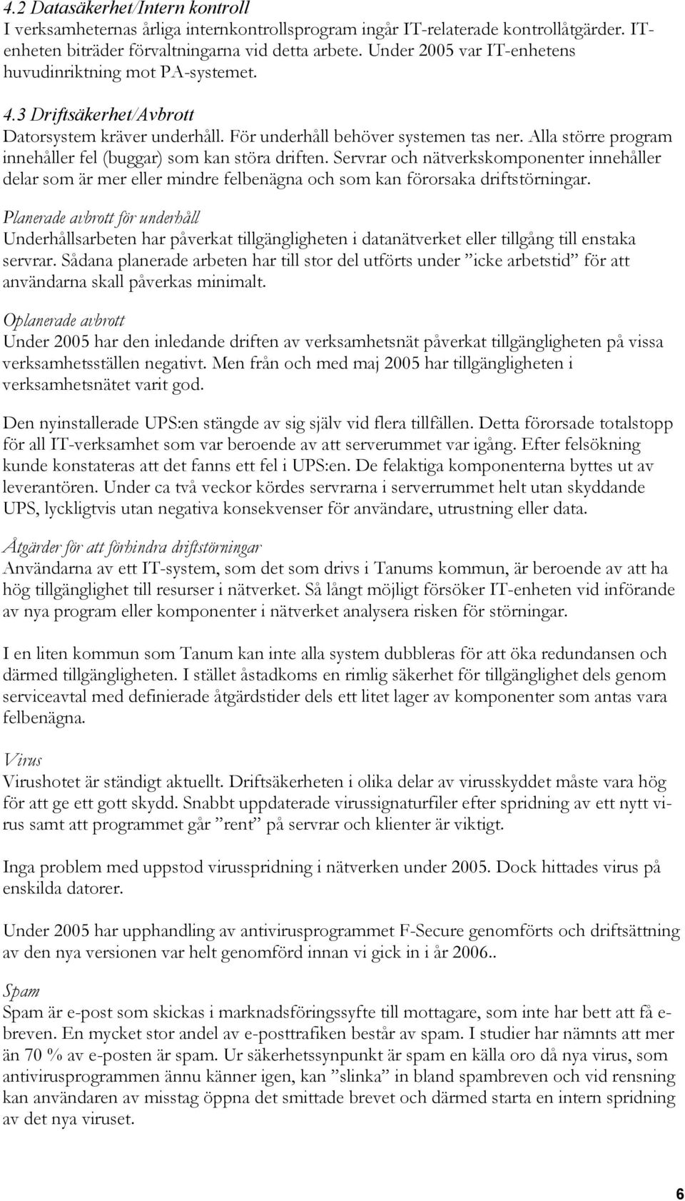 Alla större program innehåller fel (buggar) som kan störa driften. Servrar och nätverkskomponenter innehåller delar som är mer eller mindre felbenägna och som kan förorsaka driftstörningar.