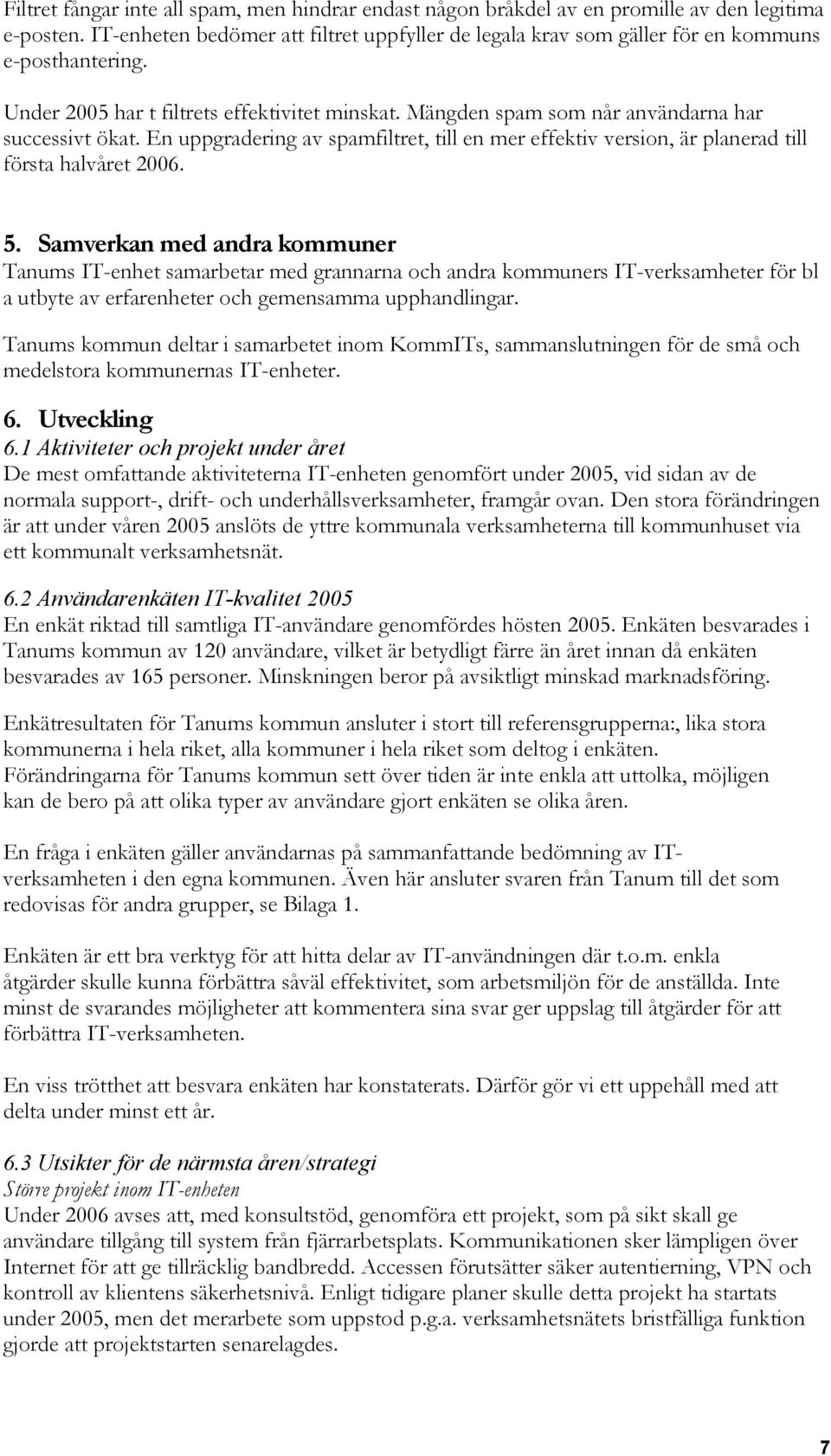 En uppgradering av spamfiltret, till en mer effektiv version, är planerad till första halvåret 2006. 5.