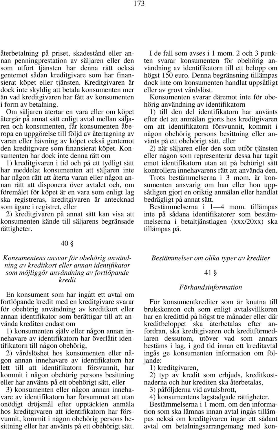 Om säljaren återtar en vara eller om köpet återgår på annat sätt enligt avtal mellan säljaren och konsumenten, får konsumenten åberopa en uppgörelse till följd av återtagning av varan eller hävning
