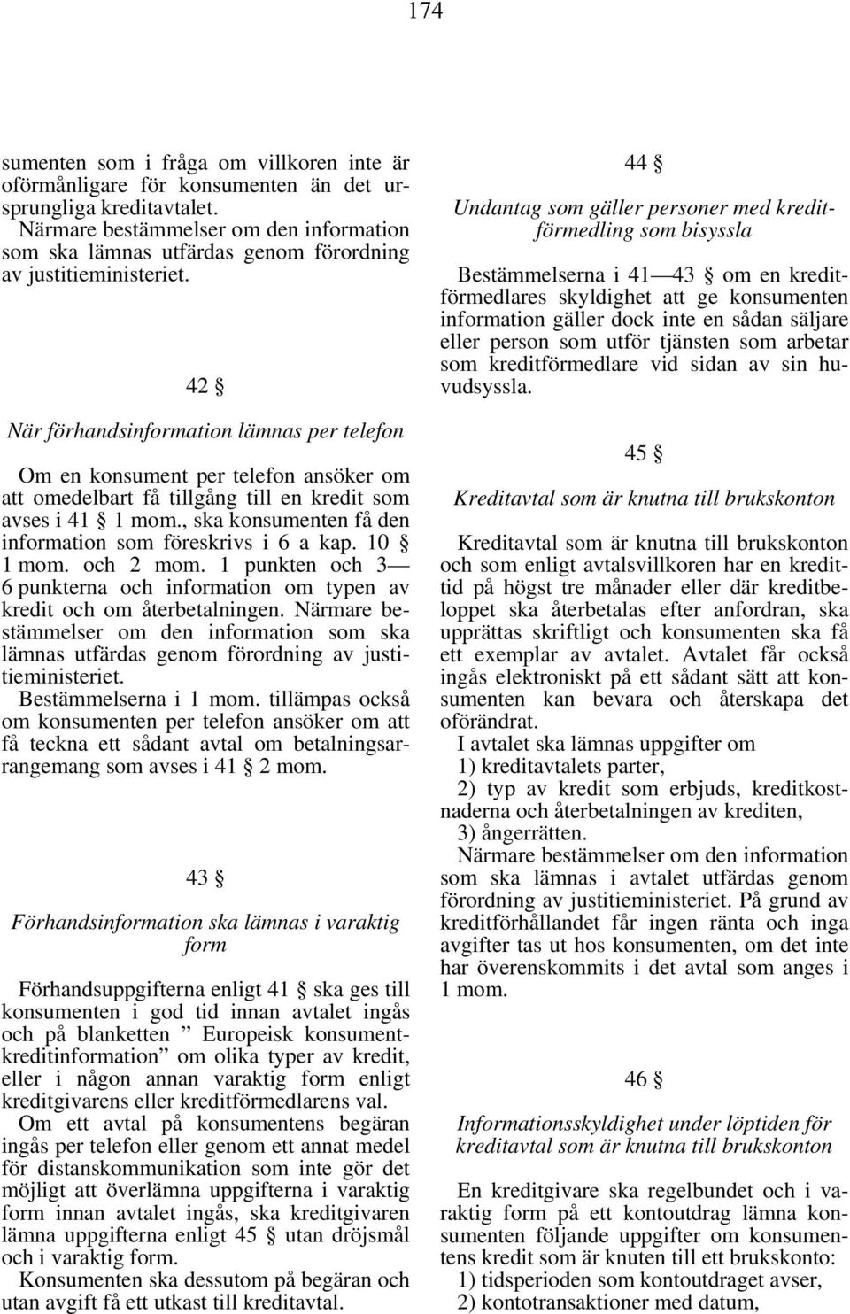 42 När förhandsinformation lämnas per telefon Om en konsument per telefon ansöker om att omedelbart få tillgång till en kredit som avses i 41 1 mom.