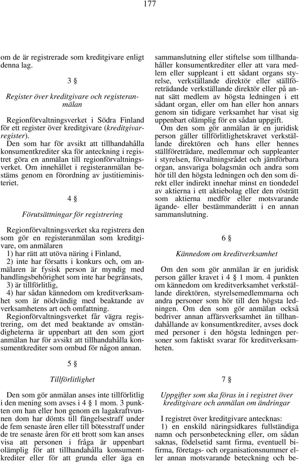 Den som har för avsikt att tillhandahålla konsumentkrediter ska för anteckning i registret göra en anmälan till regionförvaltningsverket.