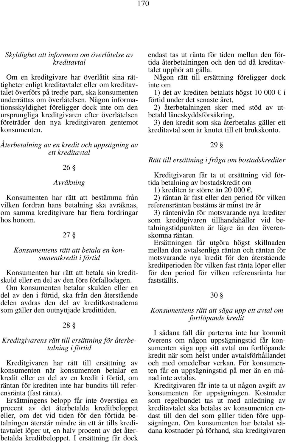 Återbetalning av en kredit och uppsägning av ett kreditavtal 26 Avräkning Konsumenten har rätt att bestämma från vilken fordran hans betalning ska avräknas, om samma kreditgivare har flera fordringar