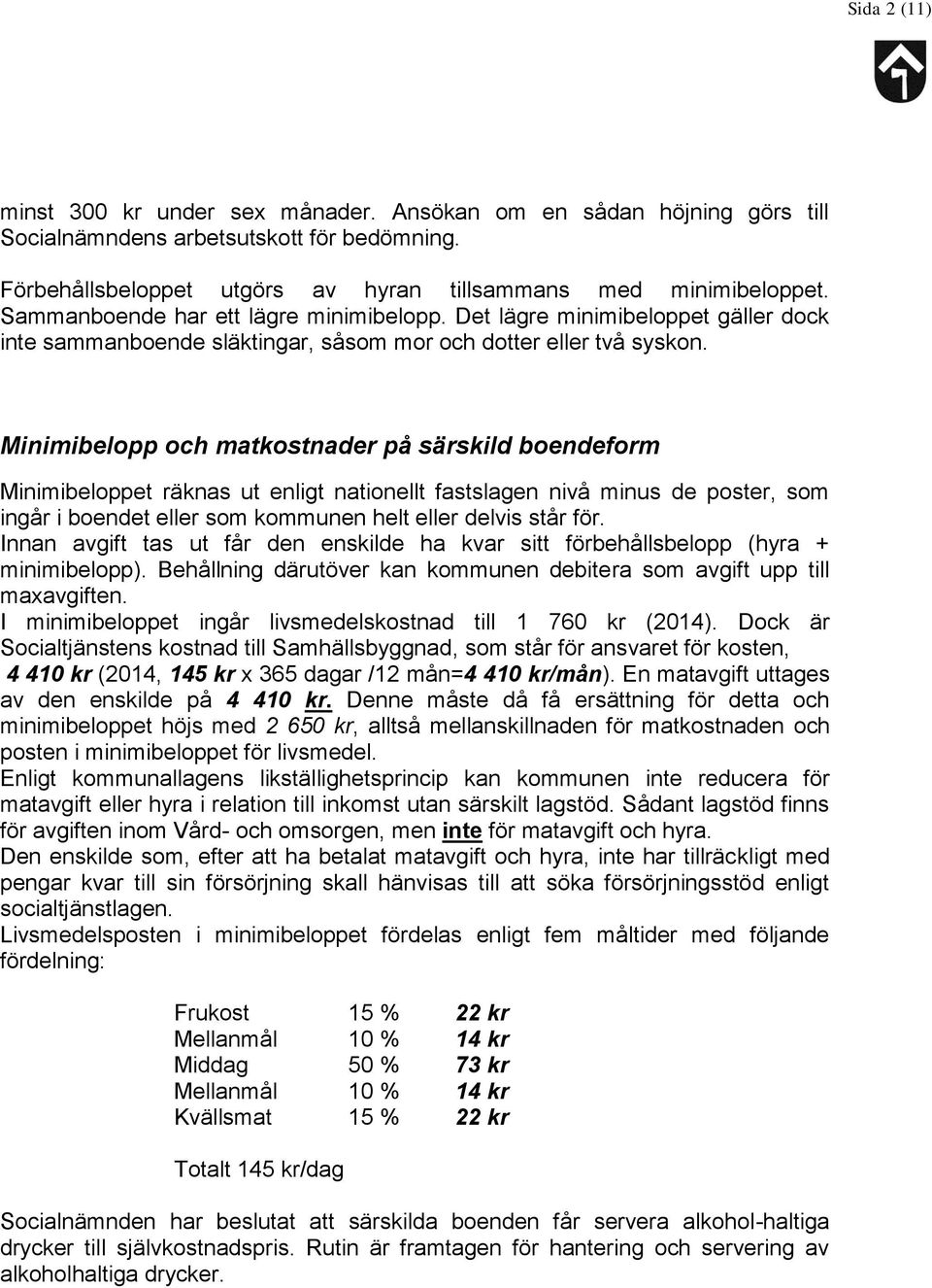 Minimibelopp och matkostnader på särskild boendeform Minimibeloppet räknas ut enligt nationellt fastslagen nivå minus de poster, som ingår i boendet eller som kommunen helt eller delvis står för.