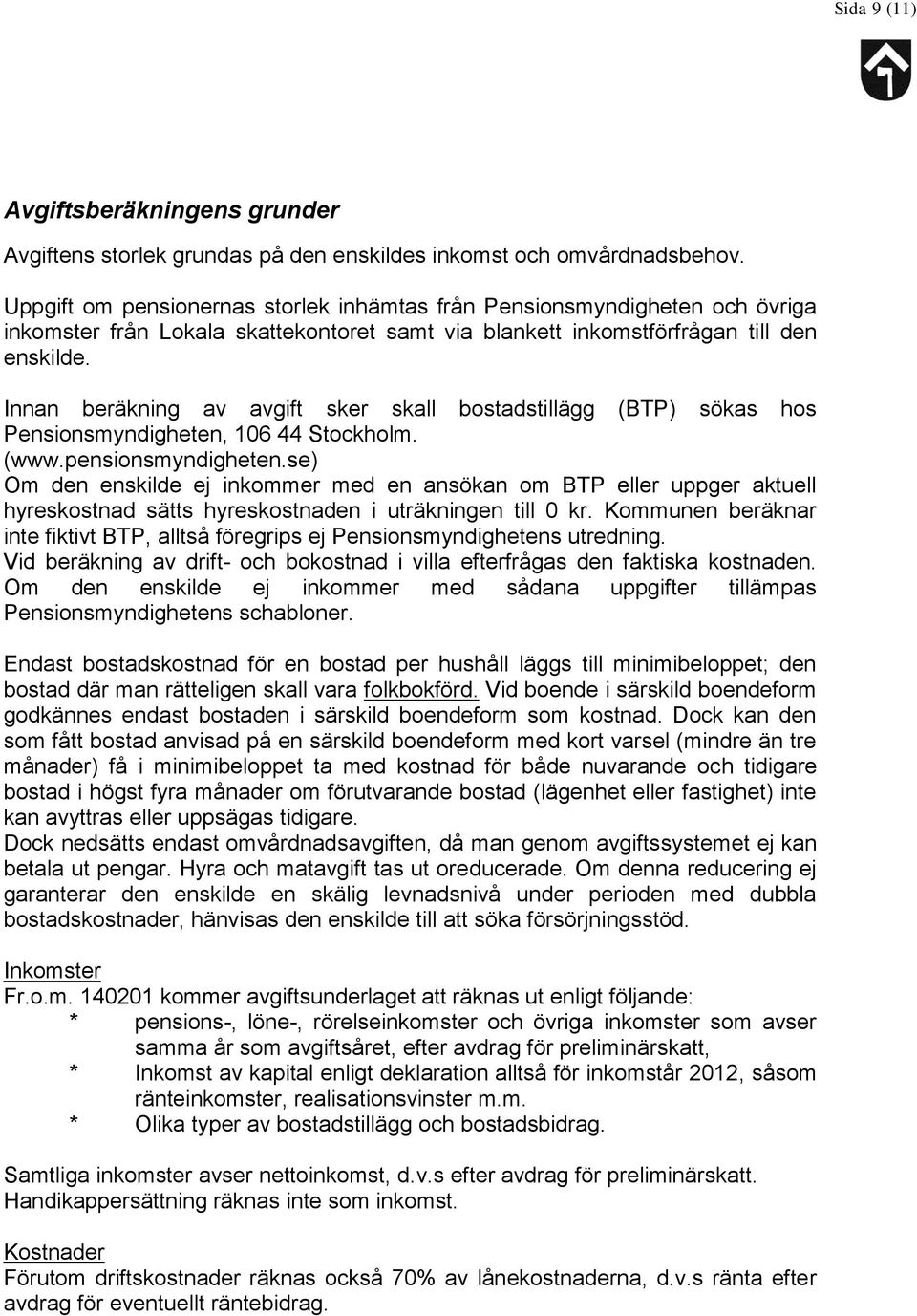 Innan beräkning av avgift sker skall bostadstillägg (BTP) sökas hos Pensionsmyndigheten, 106 44 Stockholm. (www.pensionsmyndigheten.