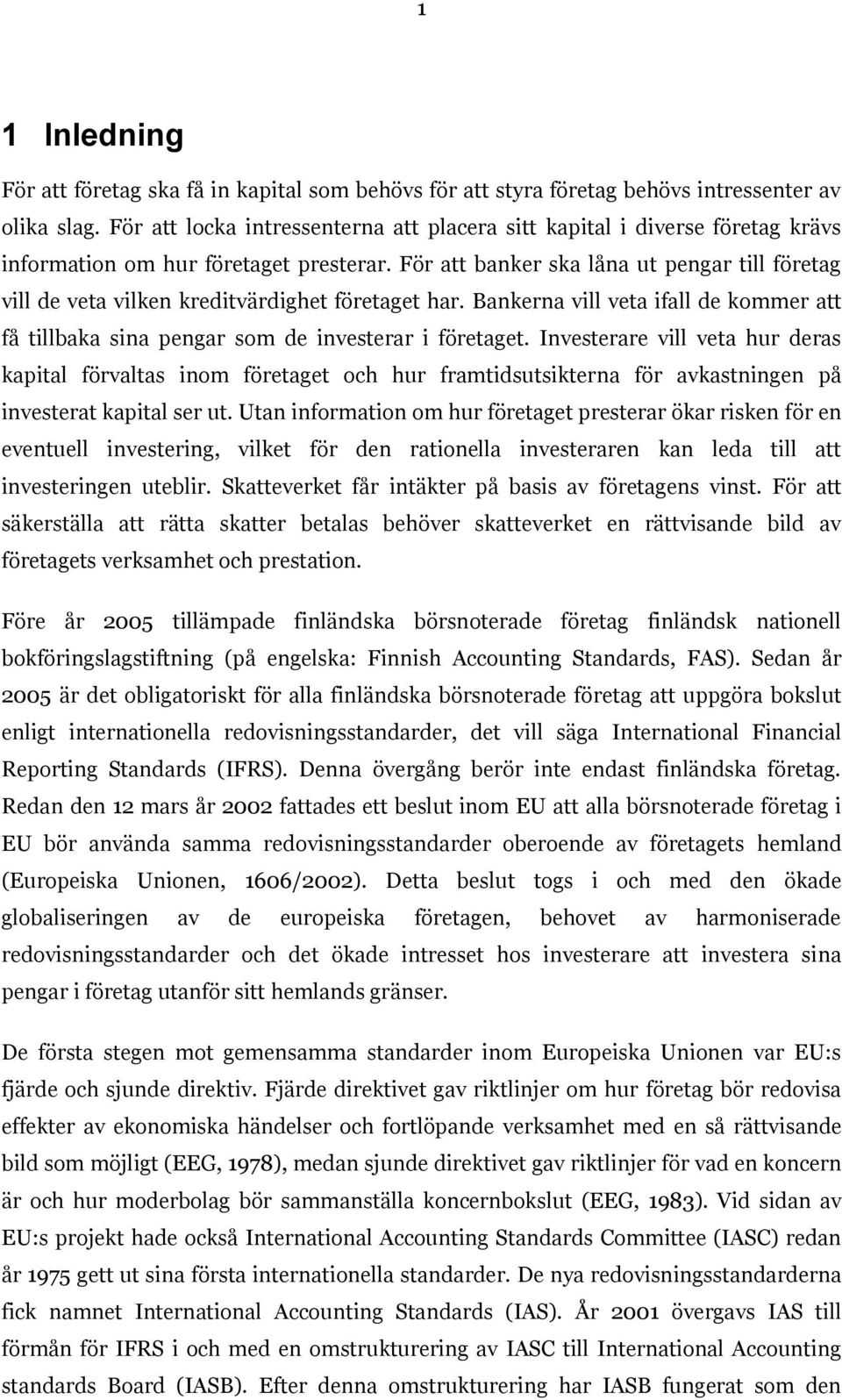 För att banker ska låna ut pengar till företag vill de veta vilken kreditvärdighet företaget har. Bankerna vill veta ifall de kommer att få tillbaka sina pengar som de investerar i företaget.