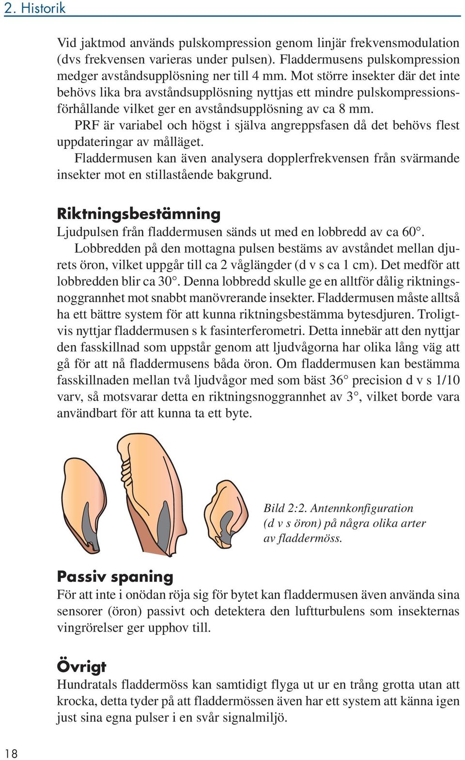 PRF är variabel och högst i själva angreppsfasen då det behövs flest uppdateringar av målläget. Fladdermusen kan även analysera dopplerfrekvensen från svärmande insekter mot en stillastående bakgrund.