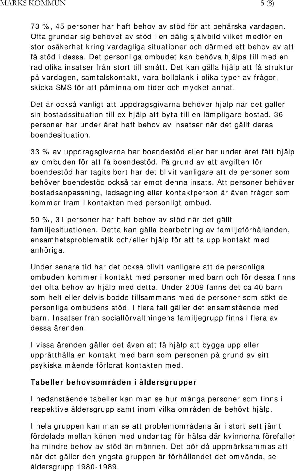Det personliga ombudet kan behöva hjälpa till med en rad olika insatser från stort till smått.