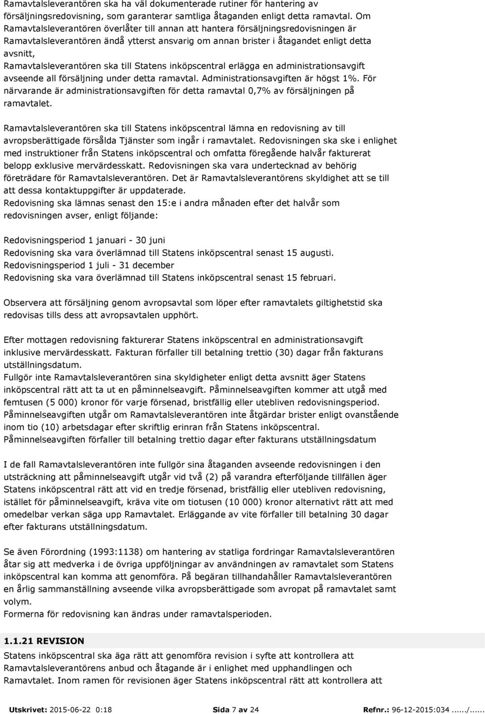 Ramavtalsleverantören ska till Statens inköpscentral erlägga en administrationsavgift avseende all försäljning under detta ramavtal. Administrationsavgiften är högst 1%.