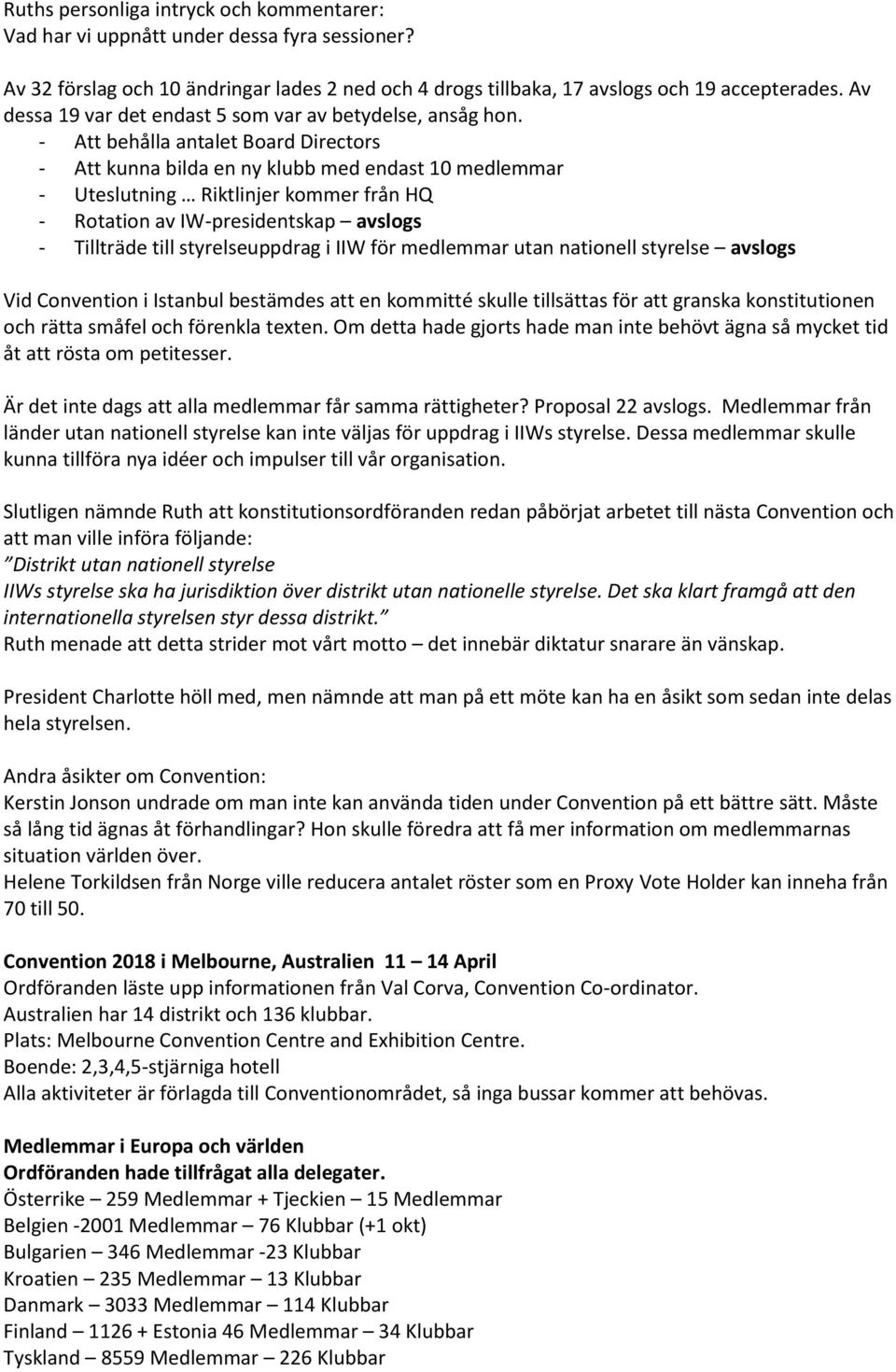 - Att behålla antalet Board Directors - Att kunna bilda en ny klubb med endast 10 medlemmar - Uteslutning Riktlinjer kommer från HQ - Rotation av IW-presidentskap avslogs - Tillträde till