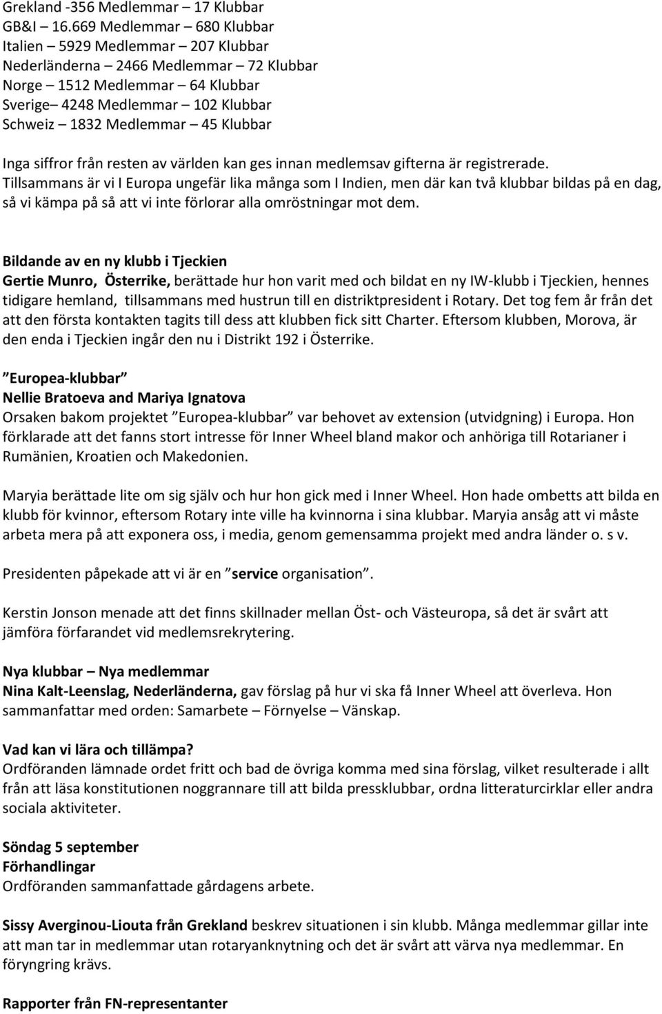 Klubbar Inga siffror från resten av världen kan ges innan medlemsav gifterna är registrerade.