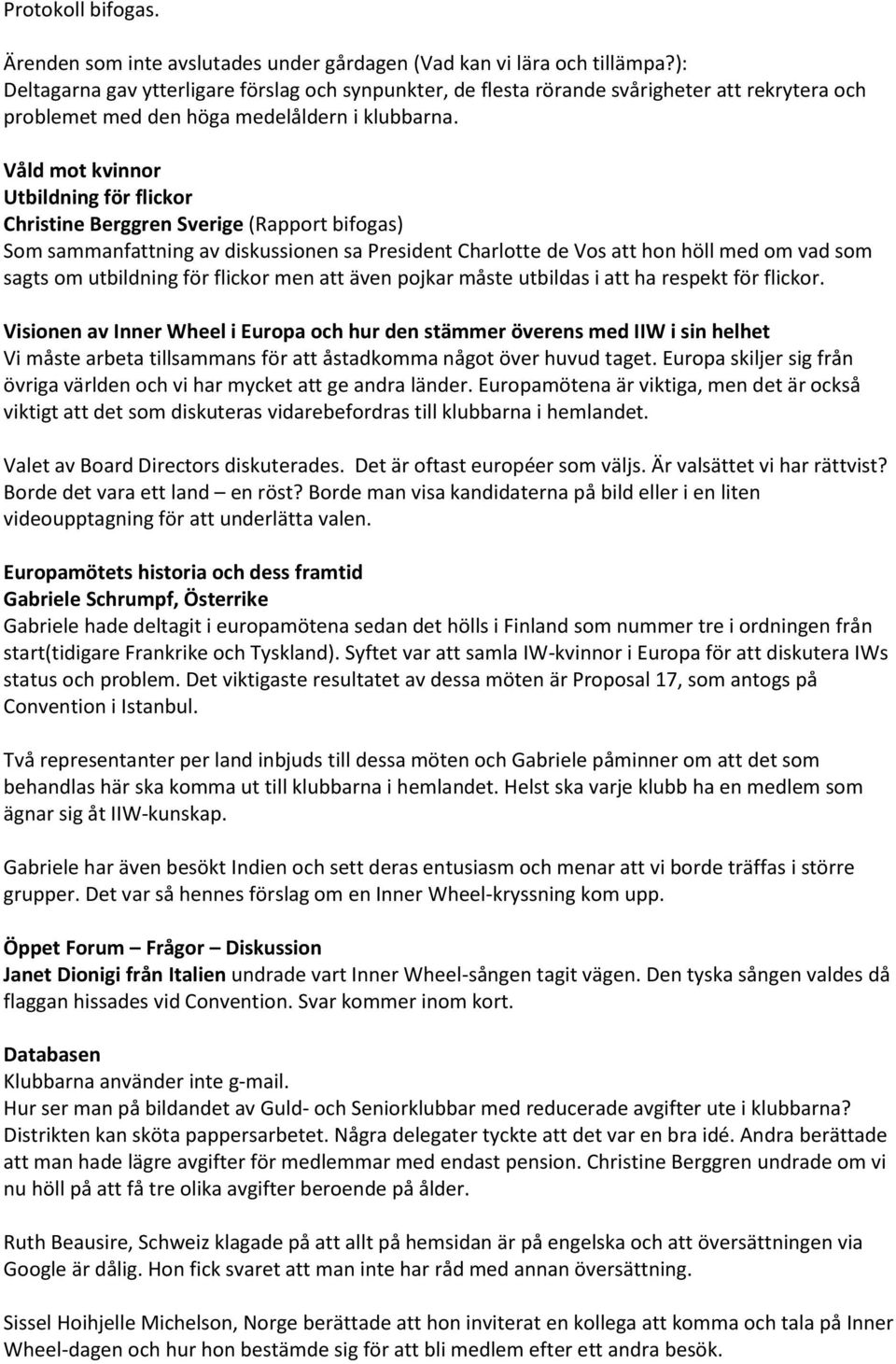 Våld mot kvinnor Utbildning för flickor Christine Berggren Sverige (Rapport bifogas) Som sammanfattning av diskussionen sa President Charlotte de Vos att hon höll med om vad som sagts om utbildning