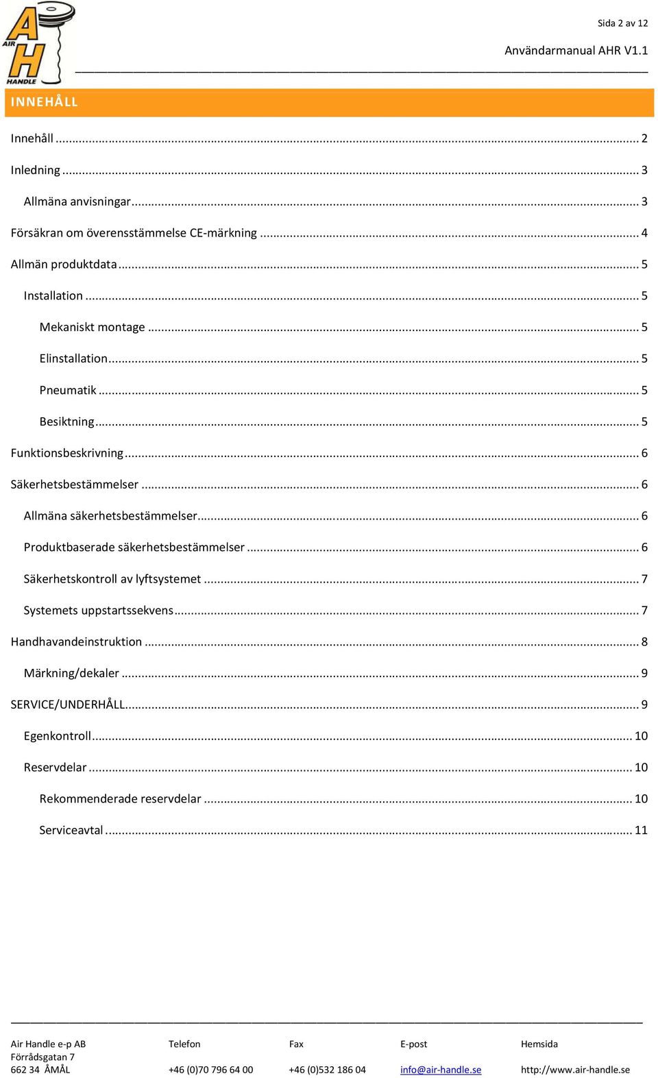 .. 6 Allmäna säkerhetsbestämmelser... 6 Produktbaserade säkerhetsbestämmelser... 6 Säkerhetskontroll av lyftsystemet... 7 Systemets uppstartssekvens.