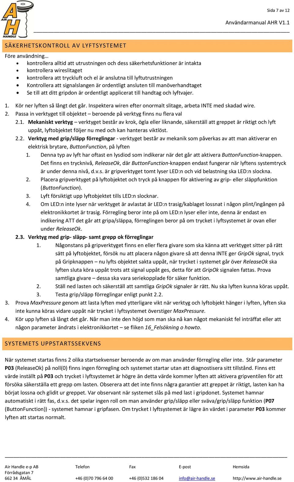 Kör ner lyften så långt det går. Inspektera wiren efter onormalt slitage, arbeta INTE med skadad wire. 2. Passa in verktyget till objektet beroende på verktyg finns nu flera val 2.1.