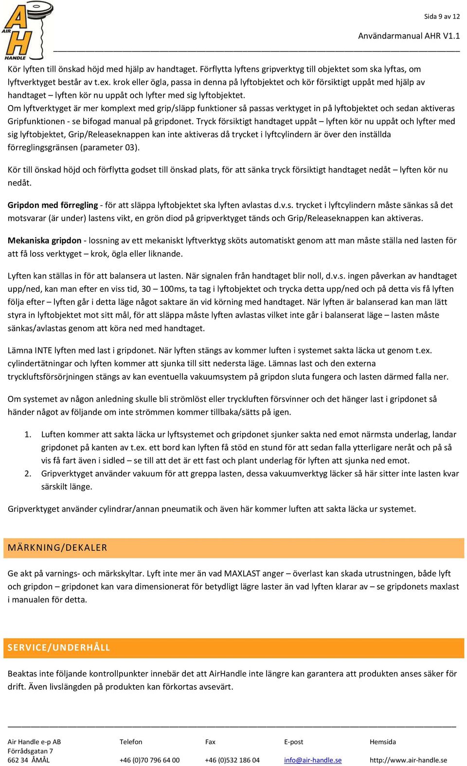 Om lyftverktyget är mer komplext med grip/släpp funktioner så passas verktyget in på lyftobjektet och sedan aktiveras Gripfunktionen - se bifogad manual på gripdonet.