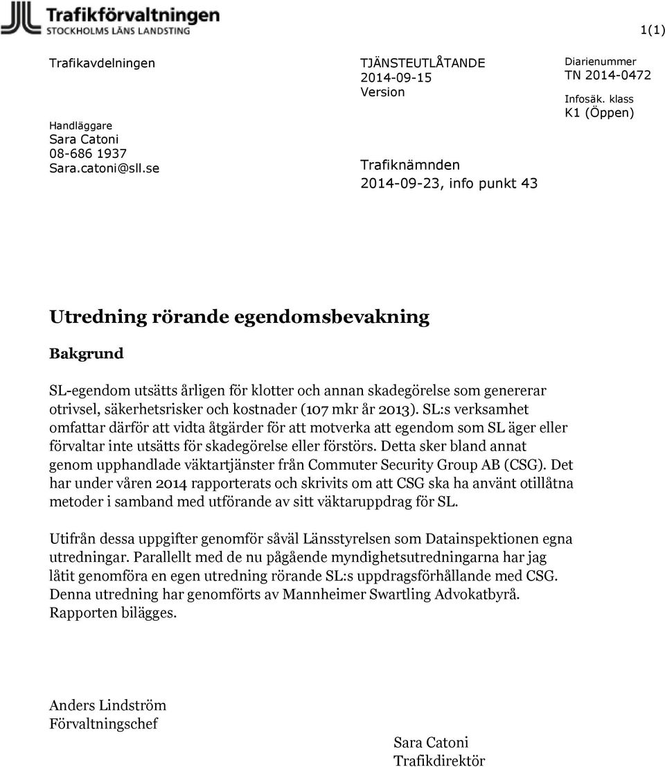 SL:s verksamhet omfattar därför att vidta åtgärder för att motverka att egendom som SL äger eller förvaltar inte utsätts för skadegörelse eller förstörs.