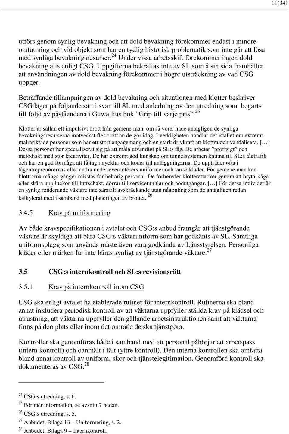 Uppgifterna bekräftas inte av SL som å sin sida framhåller att användningen av dold bevakning förekommer i högre utsträckning av vad CSG uppger.