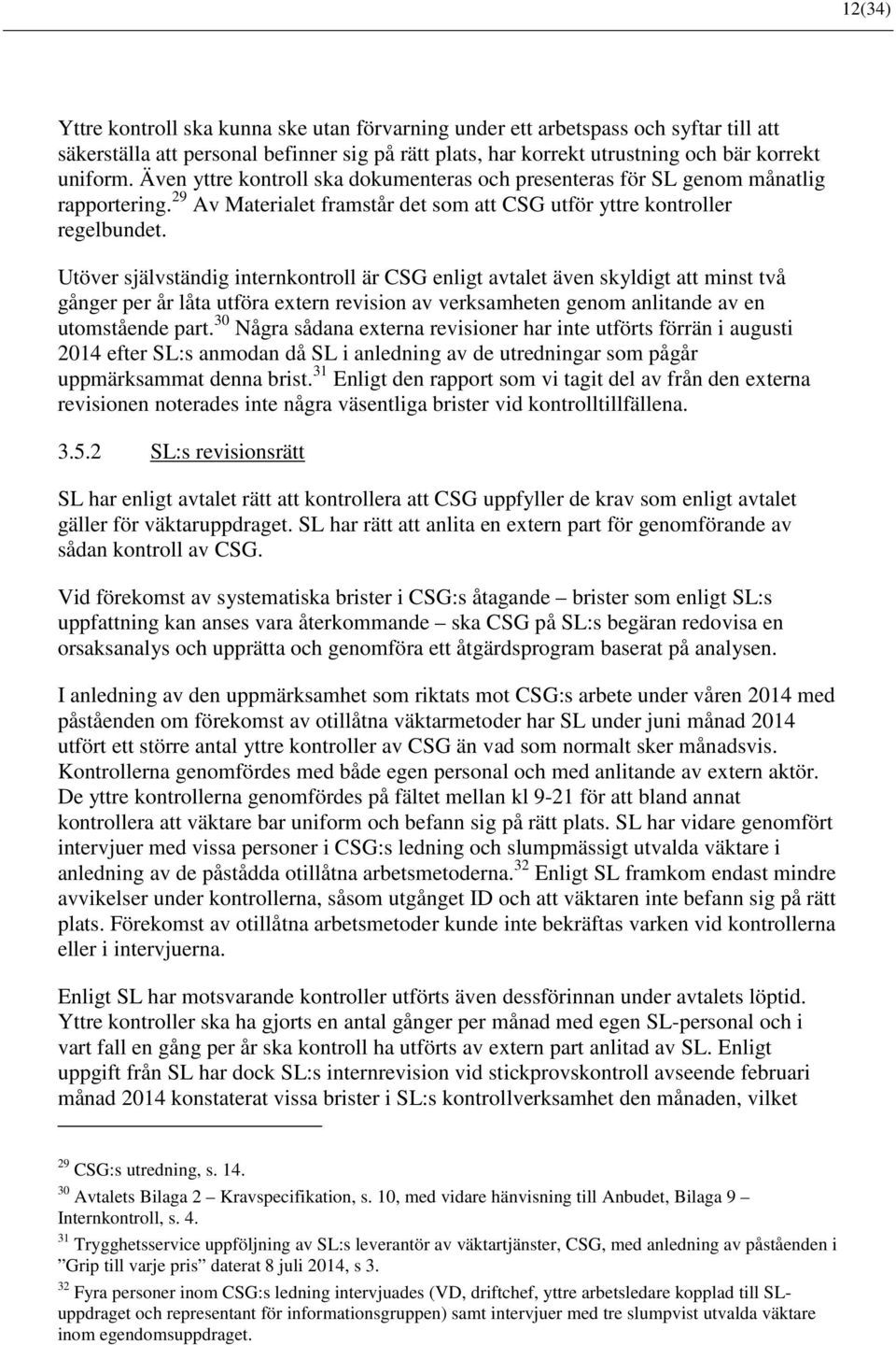 Utöver självständig internkontroll är CSG enligt avtalet även skyldigt att minst två gånger per år låta utföra extern revision av verksamheten genom anlitande av en utomstående part.