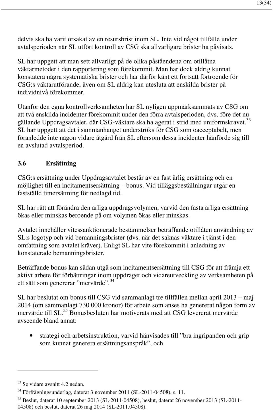 Man har dock aldrig kunnat konstatera några systematiska brister och har därför känt ett fortsatt förtroende för CSG:s väktarutförande, även om SL aldrig kan utesluta att enskilda brister på
