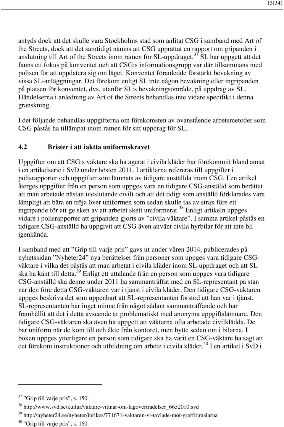 Konventet föranledde förstärkt bevakning av vissa SL-anläggningar. Det förekom enligt SL inte någon bevakning eller ingripanden på platsen för konventet, dvs.
