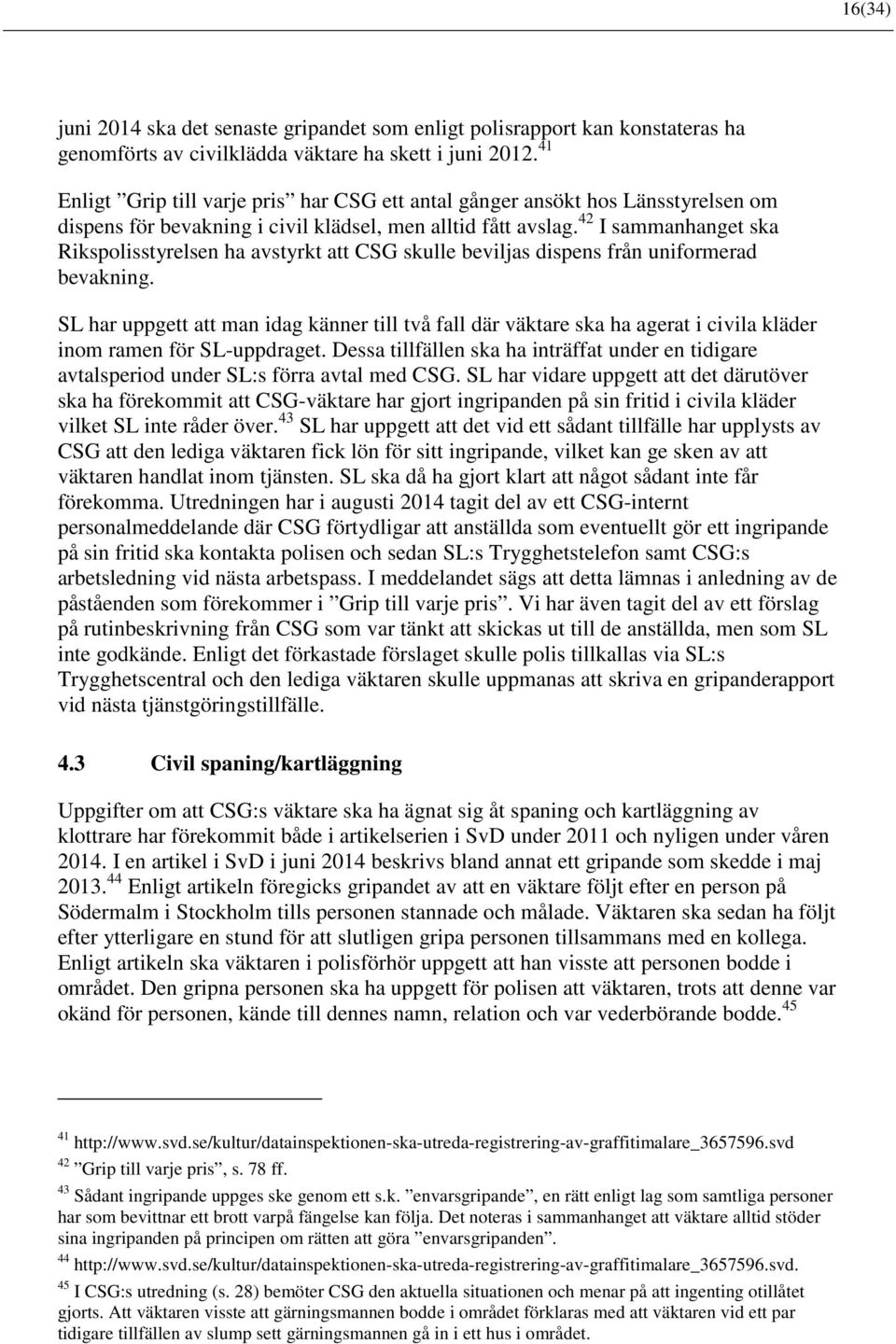 42 I sammanhanget ska Rikspolisstyrelsen ha avstyrkt att CSG skulle beviljas dispens från uniformerad bevakning.