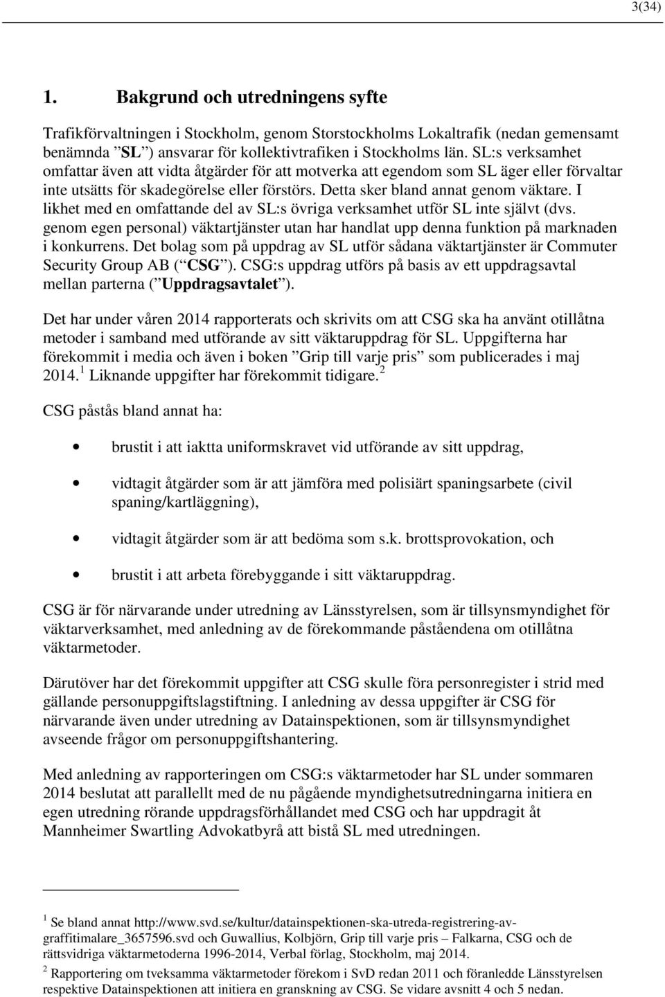 I likhet med en omfattande del av SL:s övriga verksamhet utför SL inte självt (dvs. genom egen personal) väktartjänster utan har handlat upp denna funktion på marknaden i konkurrens.