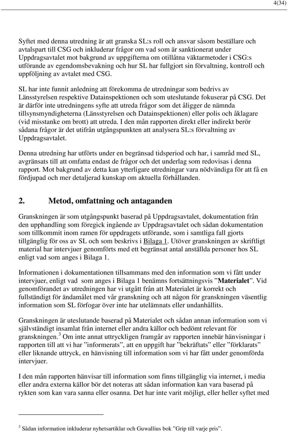 SL har inte funnit anledning att förekomma de utredningar som bedrivs av Länsstyrelsen respektive Datainspektionen och som uteslutande fokuserar på CSG.