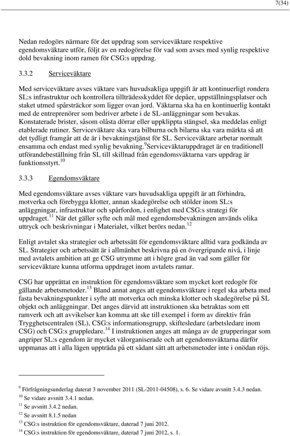 3.2 Serviceväktare Med serviceväktare avses väktare vars huvudsakliga uppgift är att kontinuerligt rondera SL:s infrastruktur och kontrollera tillträdesskyddet för depåer, uppställningsplatser och