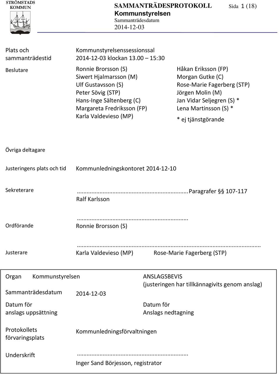 Rose-Marie Fagerberg (STP) Jörgen Molin (M) Jan Vidar Seljegren (S) * Lena Martinsson (S) * * ej tjänstgörande Övriga deltagare Justeringens plats och tid Kommunledningskontoret 2014-12-10