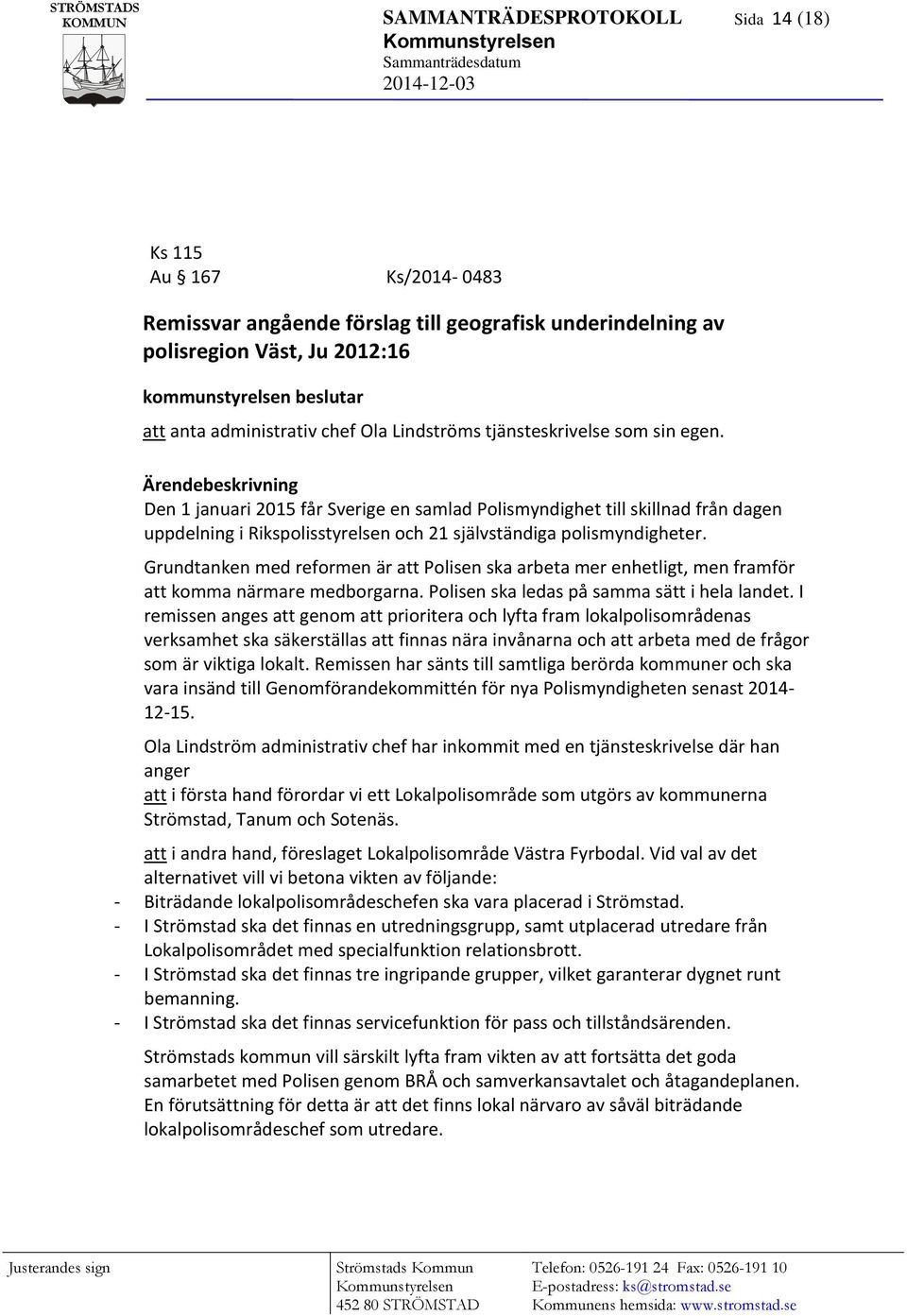 Den 1 januari 2015 får Sverige en samlad Polismyndighet till skillnad från dagen uppdelning i Rikspolisstyrelsen och 21 självständiga polismyndigheter.