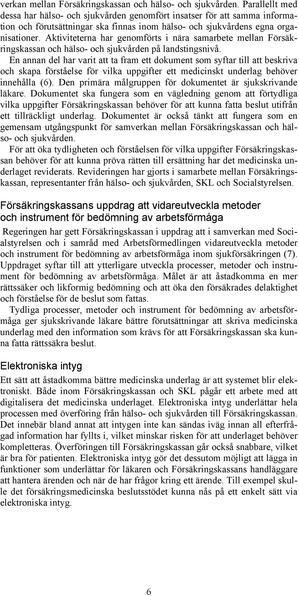 Aktiviteterna har genomförts i nära samarbete mellan Försäkringskassan och hälso- och sjukvården på landstingsnivå.