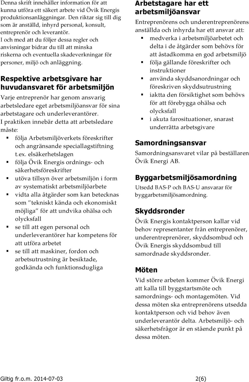 I och med att du följer dessa regler och anvisningar bidrar du till att minska riskerna och eventuella skadeverkningar för personer, miljö och anläggning.