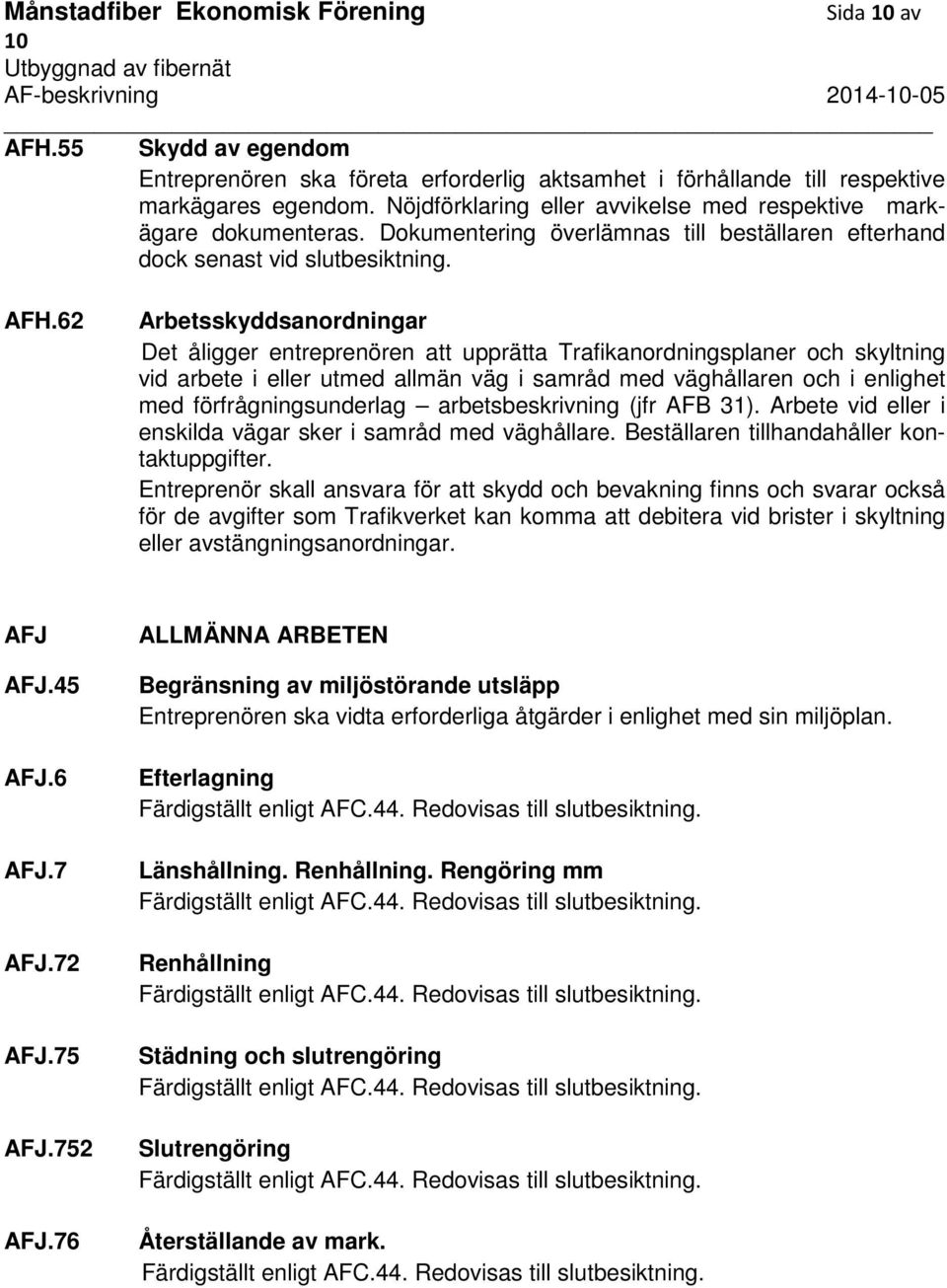 62 Arbetsskyddsanordningar Det åligger entreprenören att upprätta Trafikanordningsplaner och skyltning vid arbete i eller utmed allmän väg i samråd med väghållaren och i enlighet med