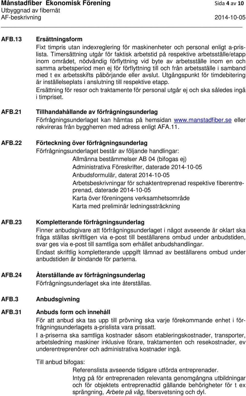 och från arbetsställe i samband med t ex arbetsskifts påbörjande eller avslut. Utgångspunkt för timdebitering är inställelseplats i anslutning till respektive etapp.