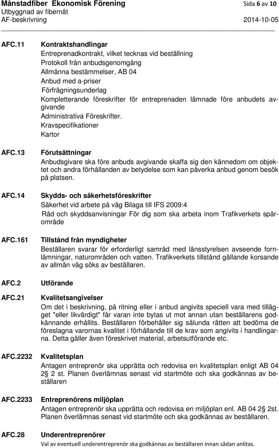 föreskrifter för entreprenaden lämnade före anbudets avgivande Administrativa Föreskrifter.