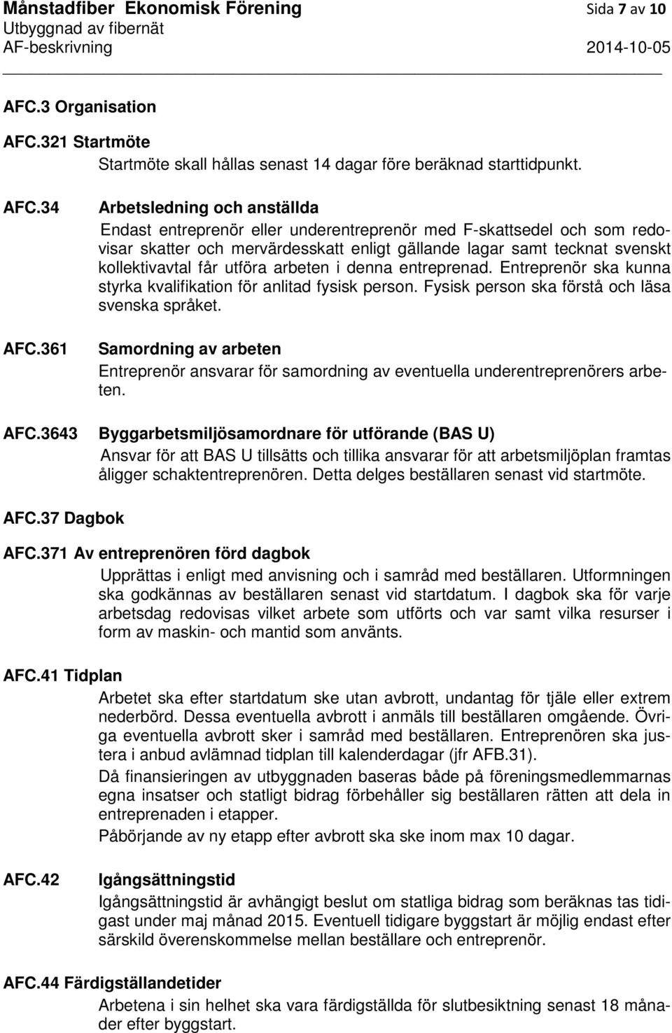 utföra arbeten i denna entreprenad. Entreprenör ska kunna styrka kvalifikation för anlitad fysisk person. Fysisk person ska förstå och läsa svenska språket.