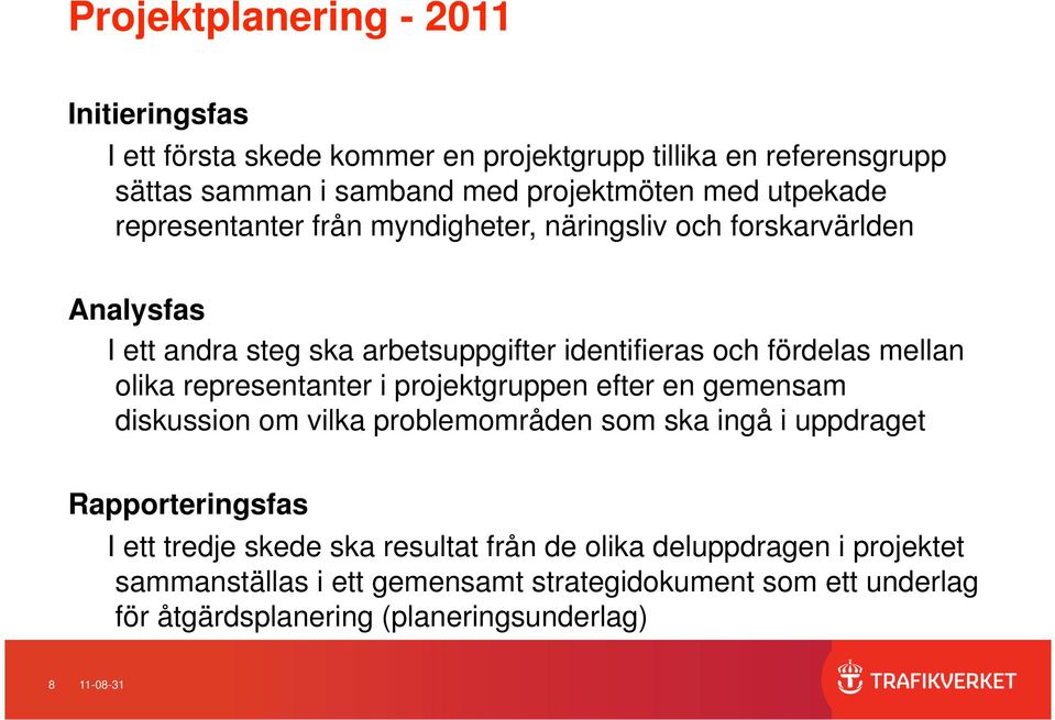 olika representanter i projektgruppen efter en gemensam diskussion om vilka problemområden som ska ingå i uppdraget Rapporteringsfas I ett tredje skede ska