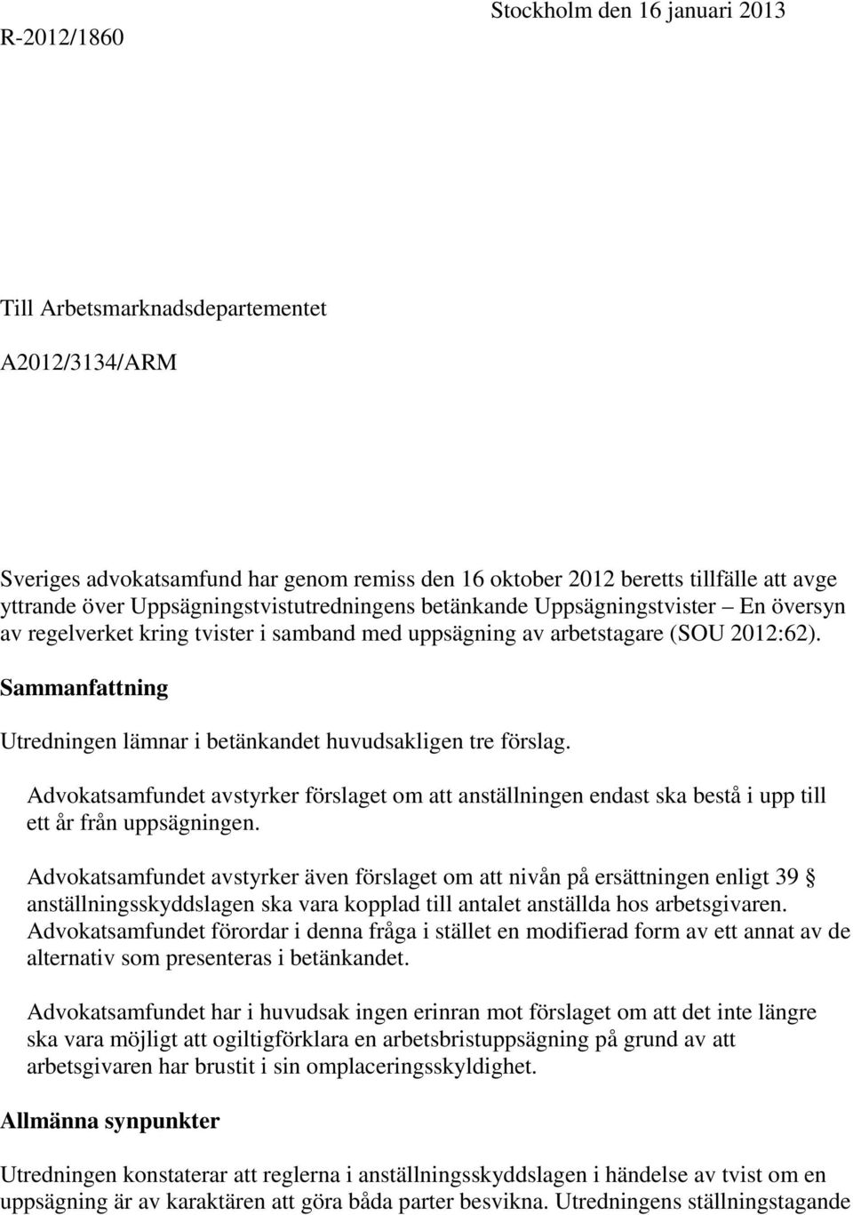 Sammanfattning Utredningen lämnar i betänkandet huvudsakligen tre förslag. Advokatsamfundet avstyrker förslaget om att anställningen endast ska bestå i upp till ett år från uppsägningen.