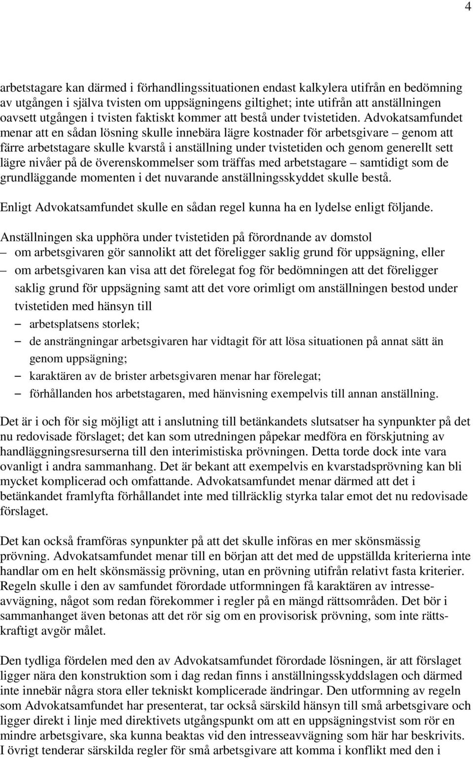 Advokatsamfundet menar att en sådan lösning skulle innebära lägre kostnader för arbetsgivare genom att färre arbetstagare skulle kvarstå i anställning under tvistetiden och genom generellt sett lägre