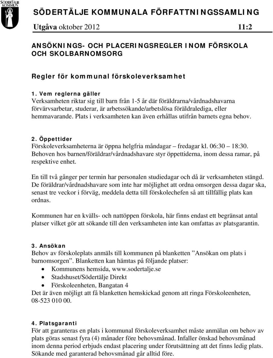 Plats i verksamheten kan även erhållas utifrån barnets egna behov. 2. Öppettider Förskoleverksamheterna är öppna helgfria måndagar fredagar kl. 06:30 18:30.