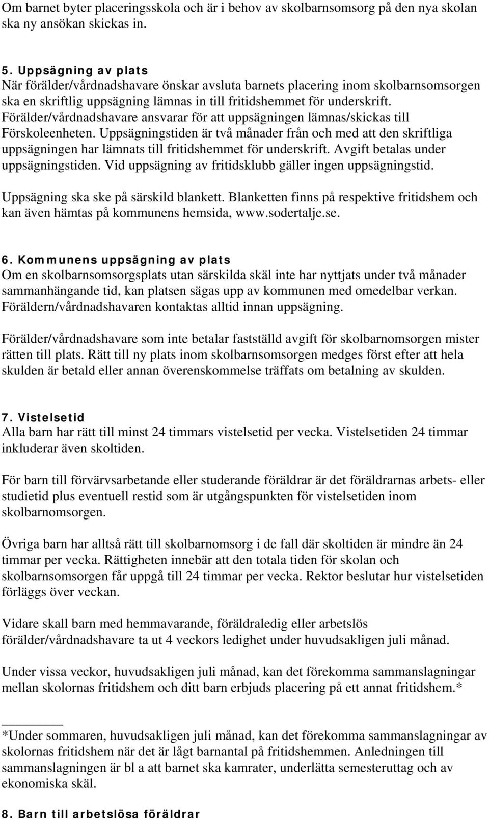 Förälder/vårdnadshavare ansvarar för att uppsägningen lämnas/skickas till Förskoleenheten.