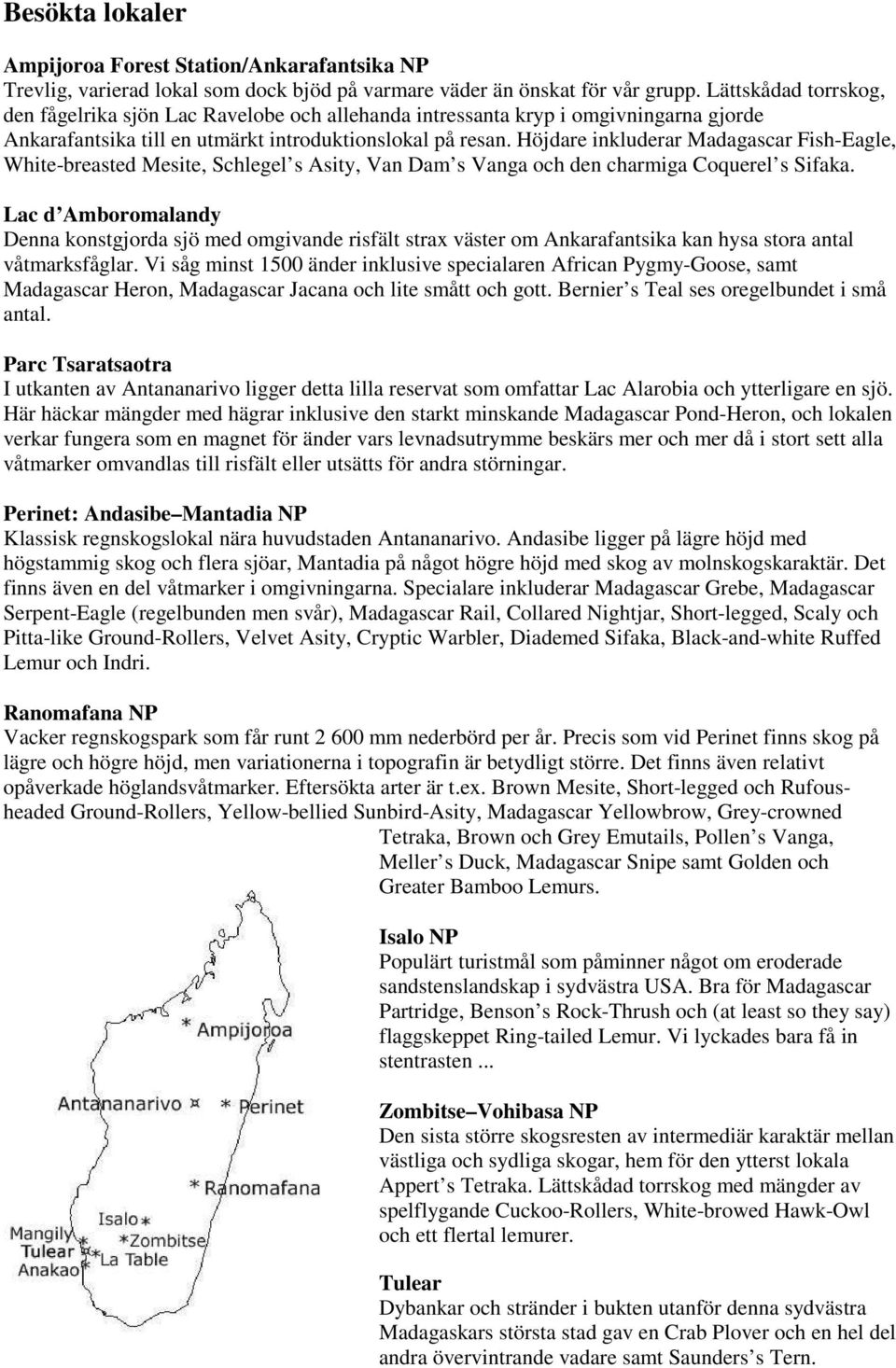 Höjdare inkluderar Madagascar Fish-Eagle, White-breasted Mesite, Schlegel s Asity, Van Dam s Vanga och den charmiga Coquerel s Sifaka.
