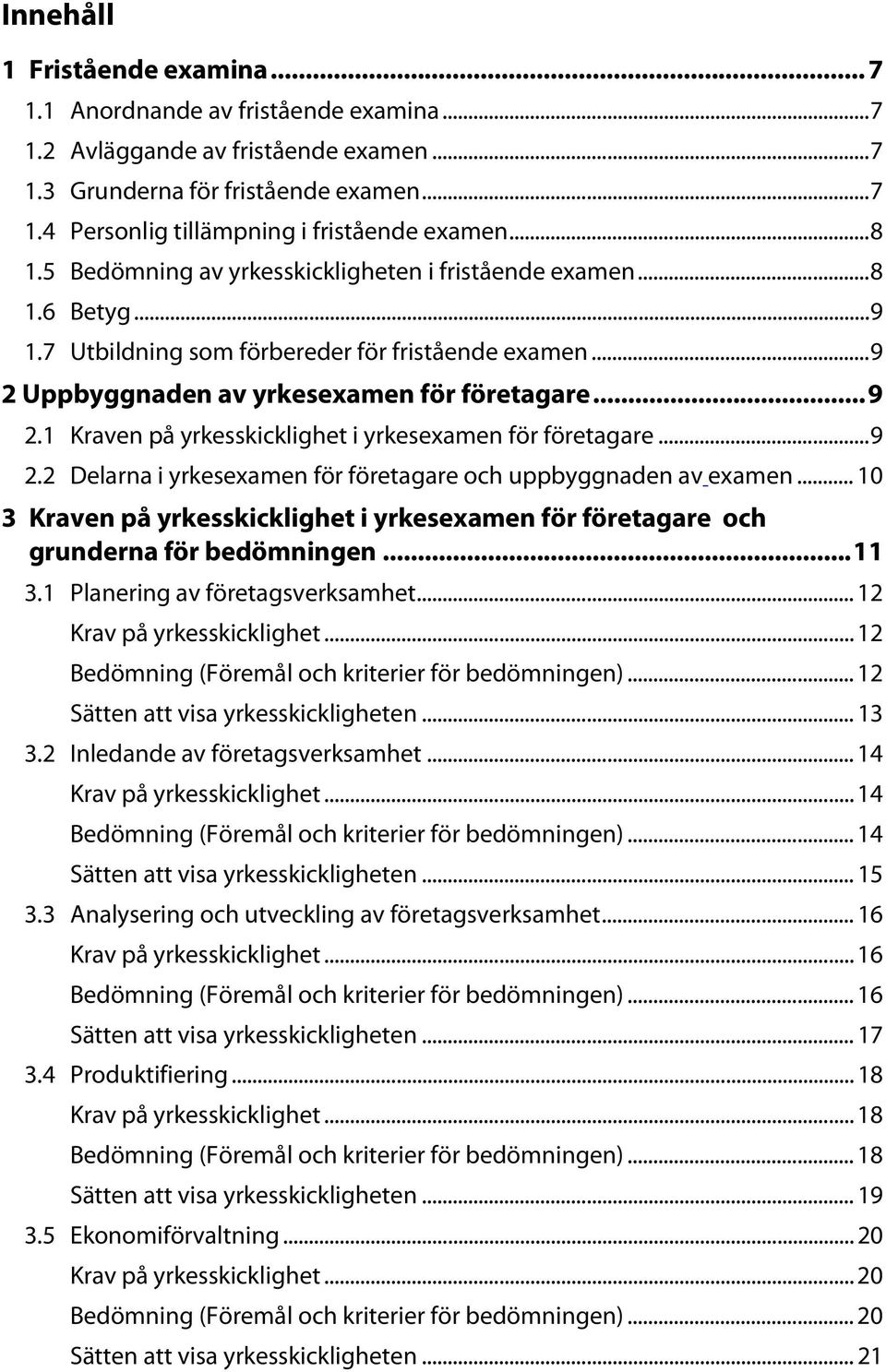 .. 9 2.2 Delarna i yrkesexamen för företagare och uppbyggnaden av examen... 10 3 Kraven på yrkesskicklighet i yrkesexamen för företagare och grunderna för bedömningen... 11 3.