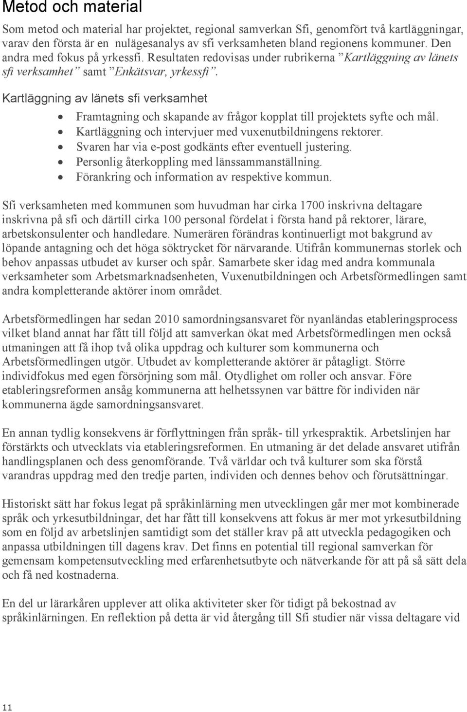 Kartläggning av länets sfi verksamhet Framtagning och skapande av frågor kopplat till projektets syfte och mål. Kartläggning och intervjuer med vuxenutbildningens rektorer.