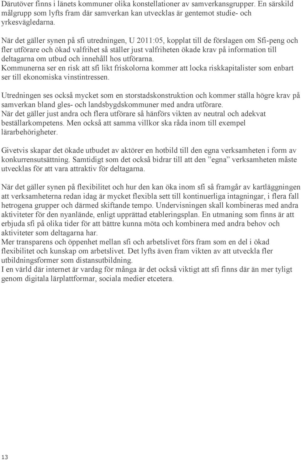 utbud och innehåll hos utförarna. Kommunerna ser en risk att sfi likt friskolorna kommer att locka riskkapitalister som enbart ser till ekonomiska vinstintressen.
